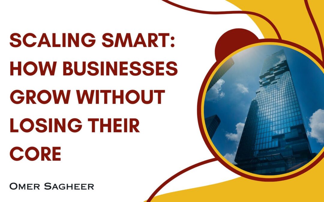 Scaling Smart: How Businesses Grow Without Losing Their Core